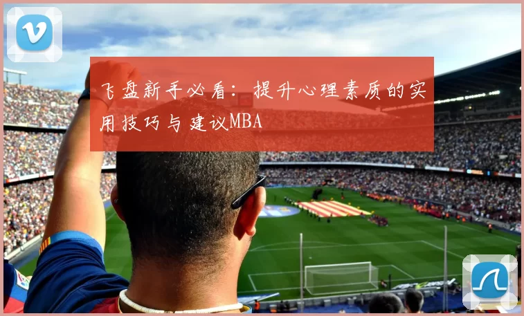 飞盘新手必看：提升心理素质的实用技巧与建议MBA