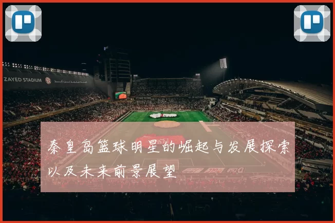 秦皇岛篮球明星的崛起与发展探索以及未来前景展望