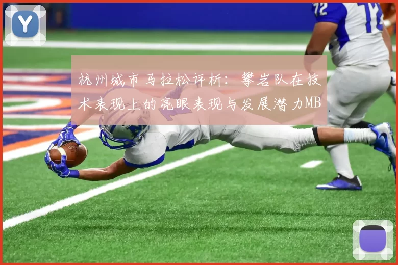 杭州城市马拉松评析：攀岩队在技术表现上的亮眼表现与发展潜力MBA