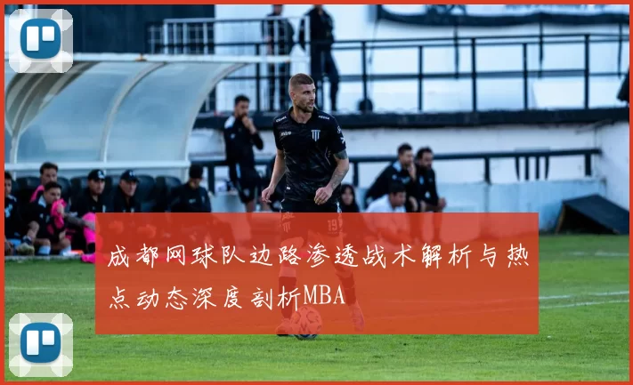 成都网球队边路渗透战术解析与热点动态深度剖析MBA